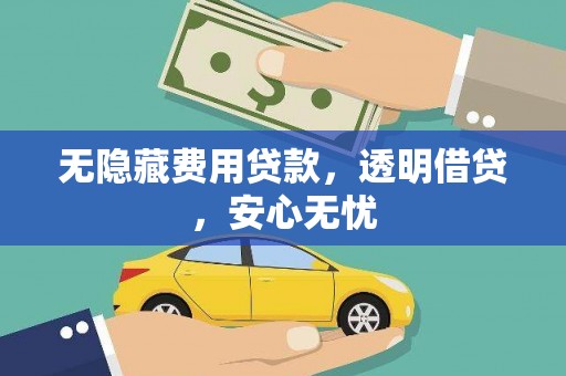 沾化无隐藏费用贷款，透明借贷，安心无忧