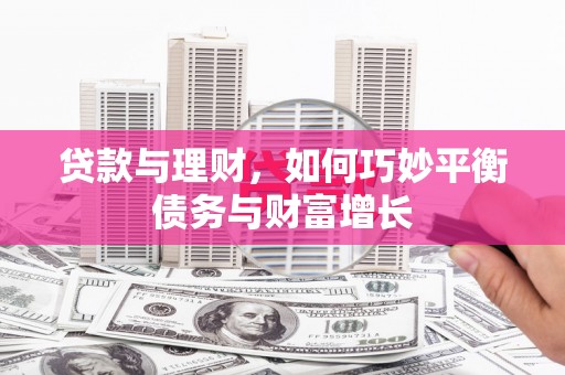 沾化贷款与理财，如何巧妙平衡债务与财富增长