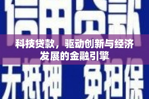 沾化科技贷款，驱动创新与经济发展的金融引擎