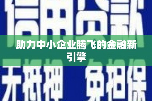 沾化助力中小企业腾飞的金融新引擎