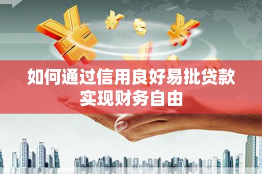 沾化如何通过信用良好易批贷款实现财务自由