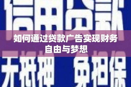 沾化如何通过贷款广告实现财务自由与梦想