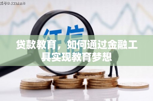 沾化贷款教育，如何通过金融工具实现教育梦想