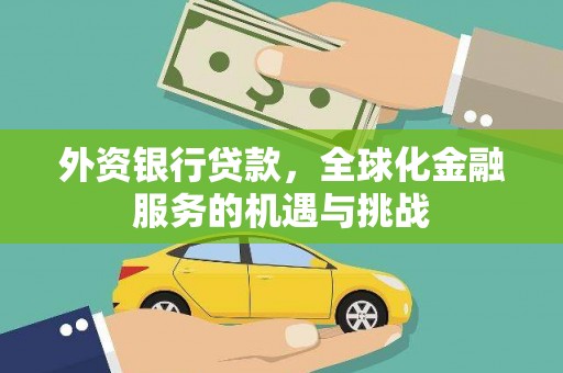 沾化外资银行贷款，全球化金融服务的机遇与挑战