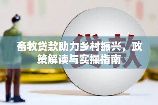 沾化畜牧贷款助力乡村振兴，政策解读与实操指南