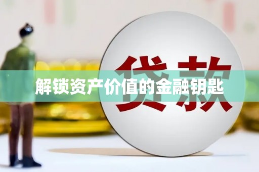 沾化解锁资产价值的金融钥匙